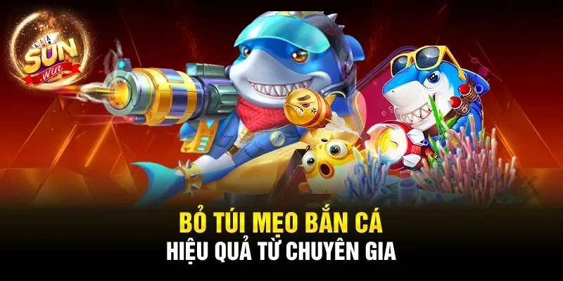 Bỏ túi mẹo bắn cá hiệu quả từ chuyên gia