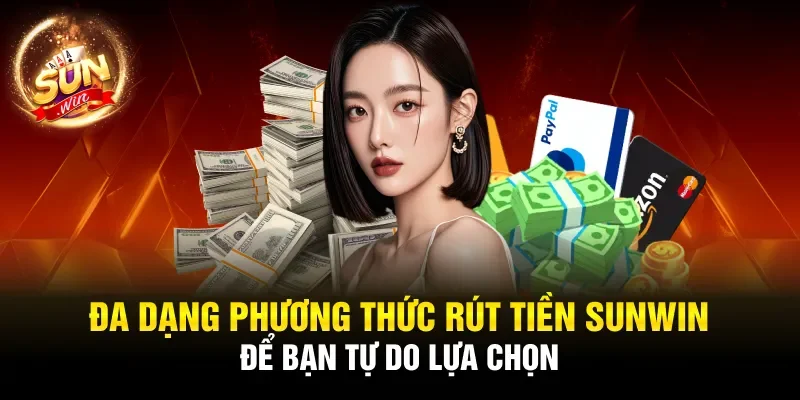 Đa dạng phương thức rút tiền Sunwin để bạn tự do lựa chọn