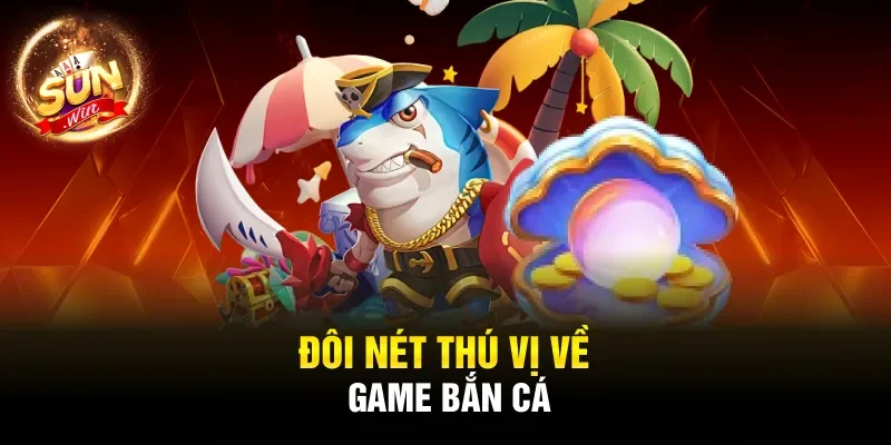 Đôi nét thú vị về game bắn cá