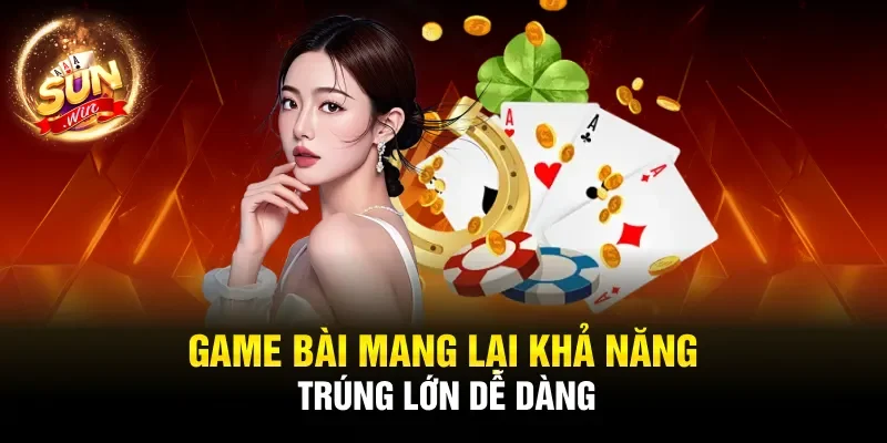 Game bài mang lại khả năng trúng lớn dễ dàng