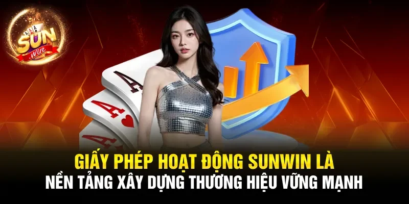 Giấy phép hoạt động Sunwin là nền tảng xây dựng thương hiệu vững mạnh