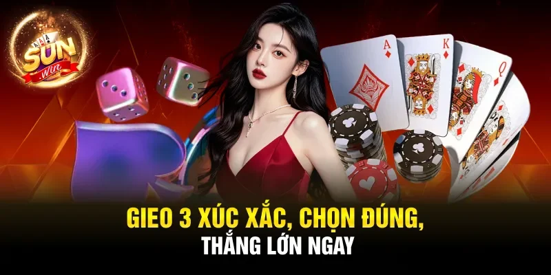Gieo 3 xúc xắc, chọn đúng, thắng lớn ngay
