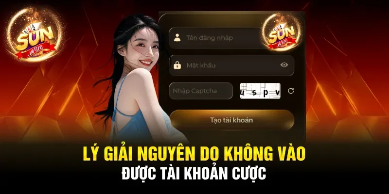 Lý giải nguyên do không vào được tài khoản cược