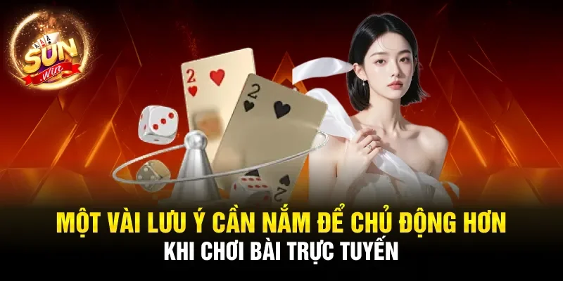 Một vài lưu ý cần nắm để chủ động hơn khi chơi bài trực tuyến