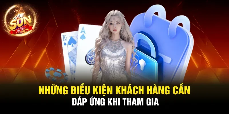 Những điều kiện khách hàng cần đáp ứng khi tham gia