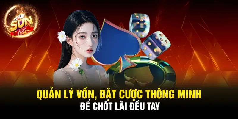 Quản lý vốn, đặt cược thông minh để chốt lãi đều tay