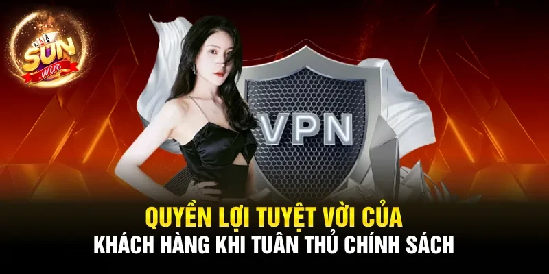 Quyền lợi tuyệt vời của khách hàng khi tuân thủ chính sách