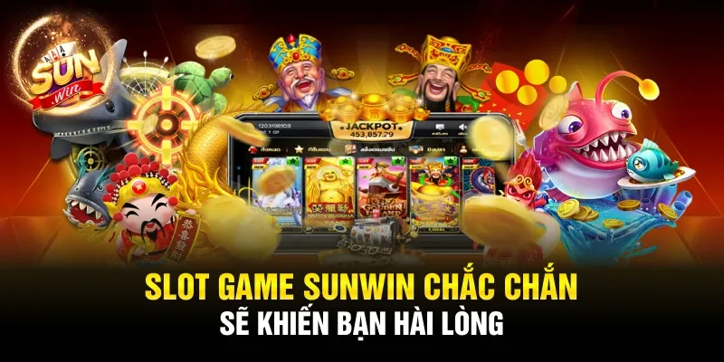 Slot game Sunwin chắc chắn sẽ khiến bạn hài lòng