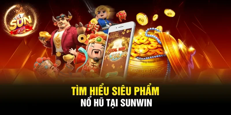 Tìm hiểu siêu phẩm nổ hũ tại Sunwin