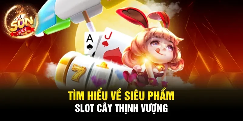 Tìm hiểu về siêu phẩm Slot Cây Thịnh Vượng