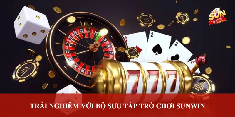 Trải nghiệm bất tận với bộ sưu tập trò chơi Sunwin